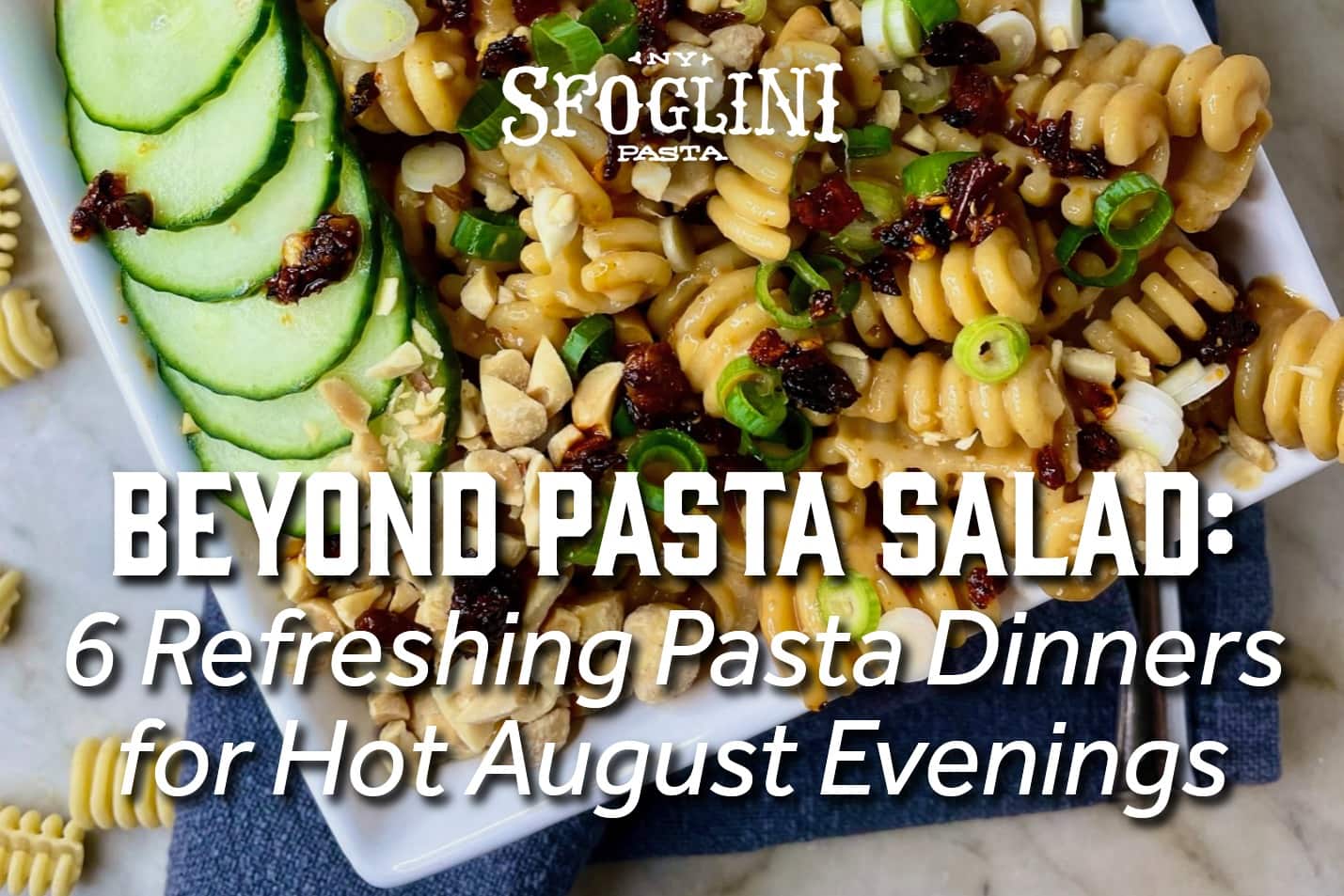 Beyond Pasta Salad: 6 Refreshing Pasta Dinners for Hot August Evenings