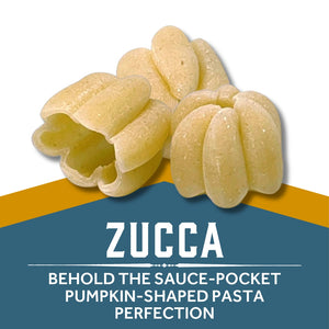 Zucca pasta pieces with text Zucca - BEHOLD THE SAUCE-POCKET
PUMPKIN-SHAPED PASTA PERFECTION